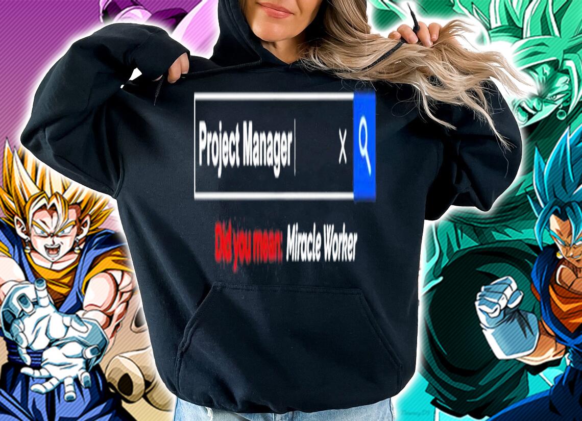 Project Manager did you mean Miracle Worker shirt hoodie