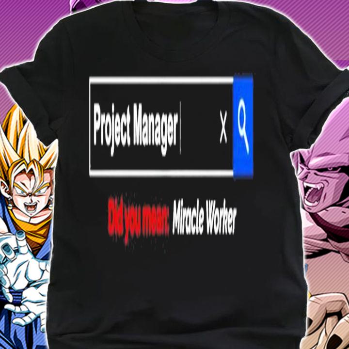 Project Manager did you mean Miracle Worker shirt shirt