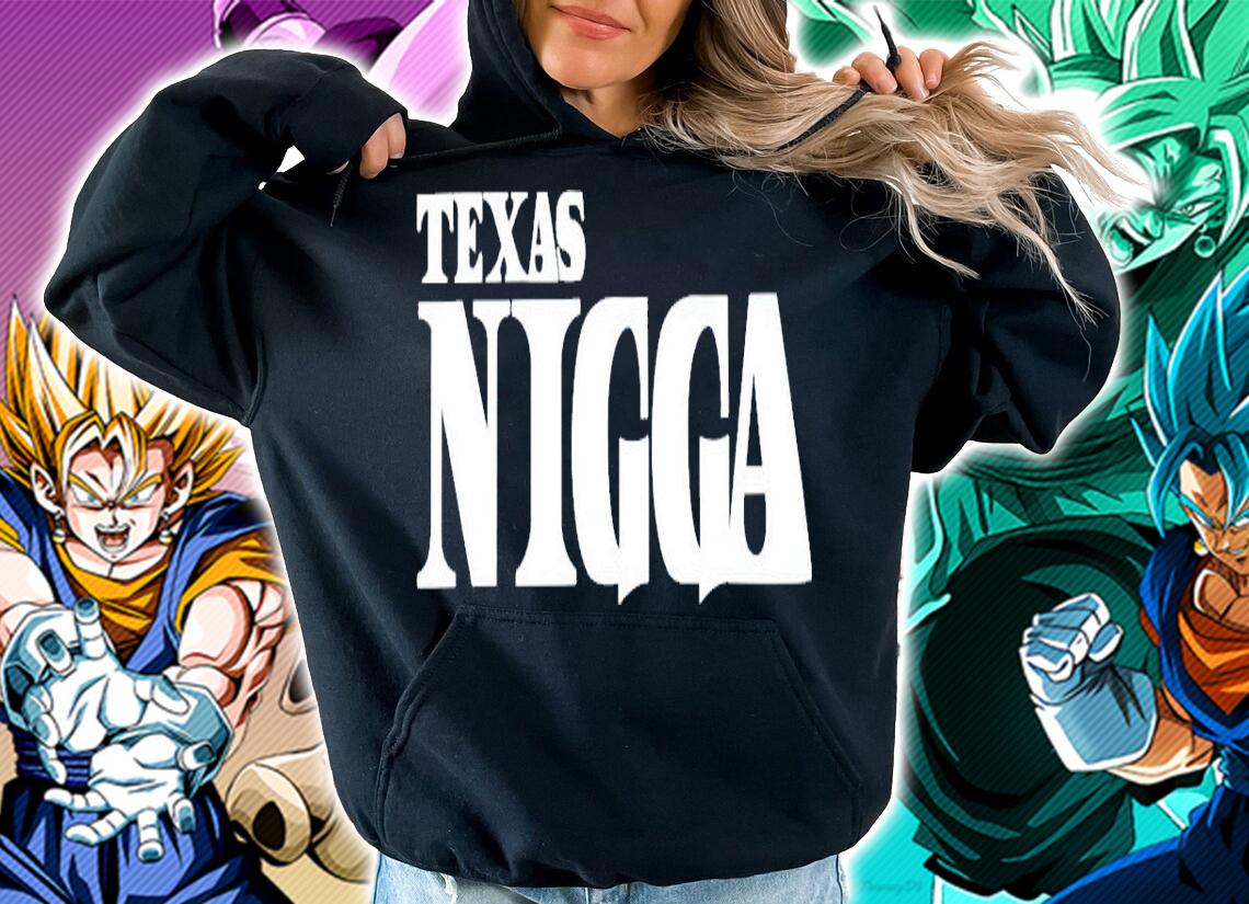 Texas Nigga shirt hoodie