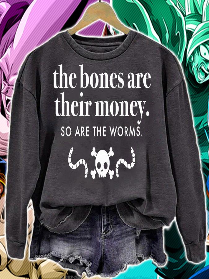 The bones are their money so are the worms shirt sweatshirt