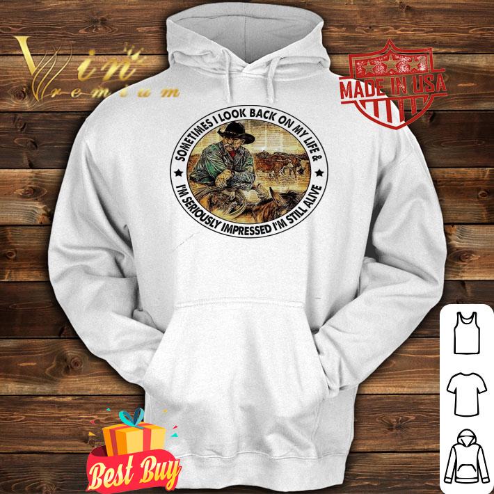 Sometimes I look back on my life and I'm seriously impressed I'm still alive shirt hoodie