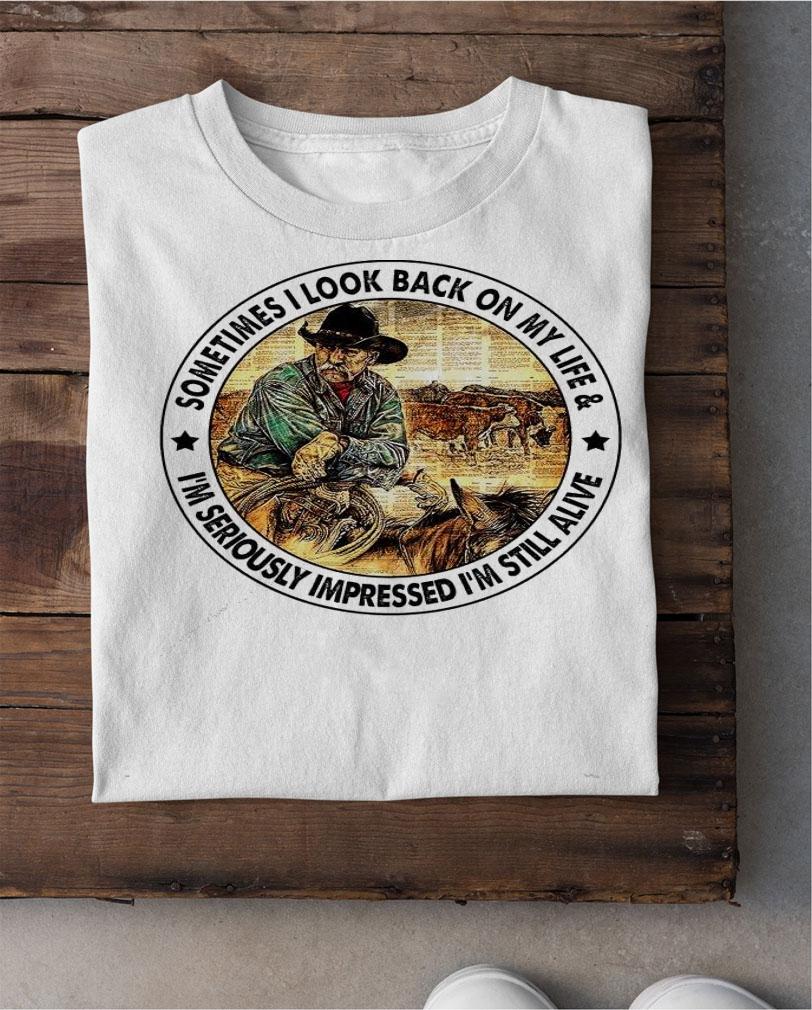 Sometimes I look back on my life and I'm seriously impressed I'm still alive shirt shirt