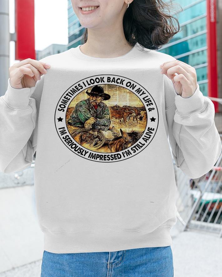 Sometimes I look back on my life and I'm seriously impressed I'm still alive shirt sweatshirt