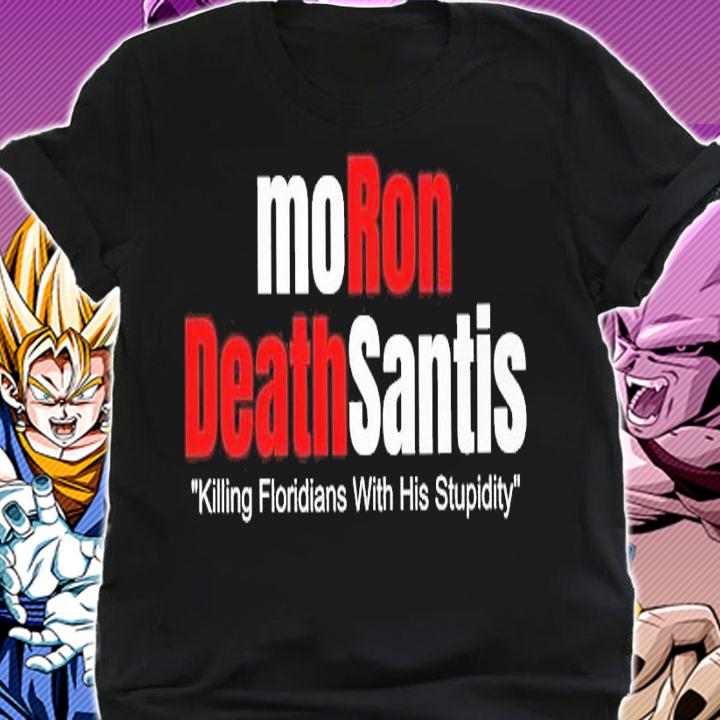 MoRon DeathSantis Killing Floridians with his stupidity shirt shirt