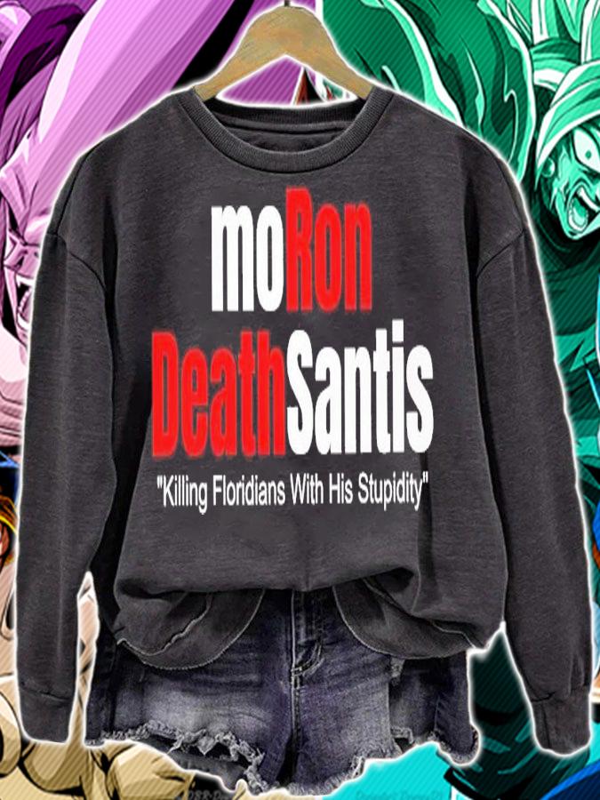 MoRon DeathSantis Killing Floridians with his stupidity shirt sweatshirt