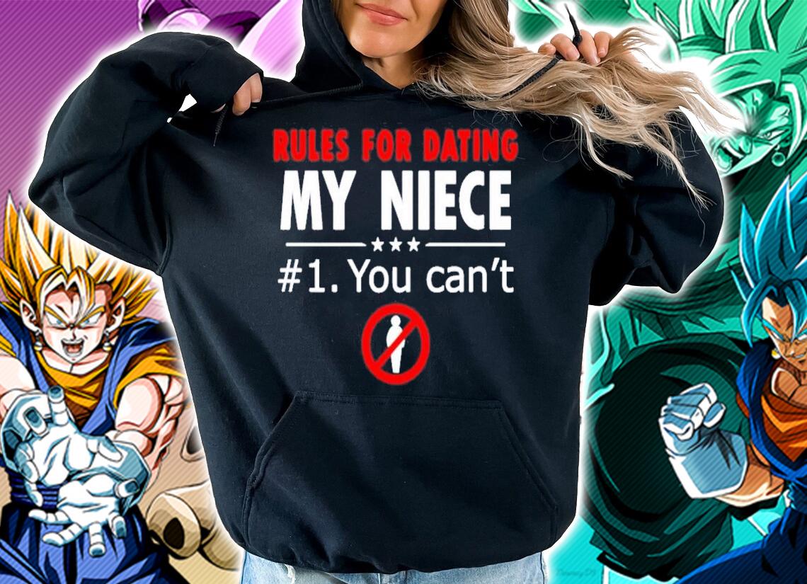 Rules for dating my niece 1 you can't shirt hoodie
