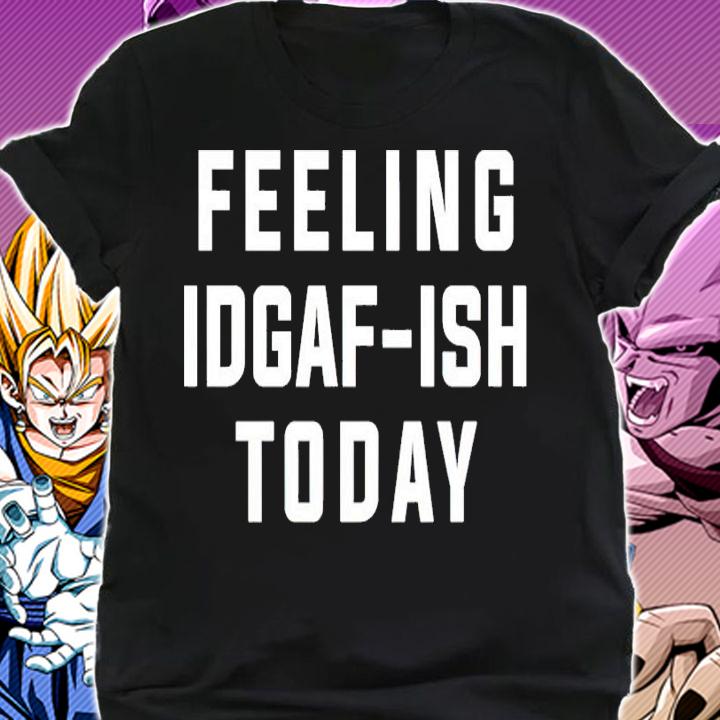 Feeling idgaf ish today shirt shirt
