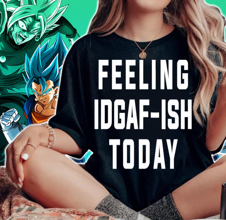 Feeling idgaf ish today shirt woman shirt