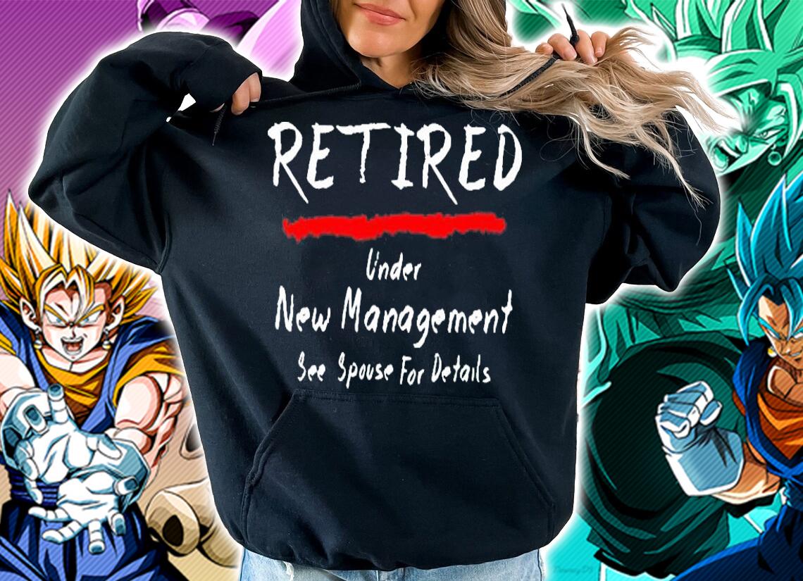 Retired under new management see spouse for details shirt hoodie