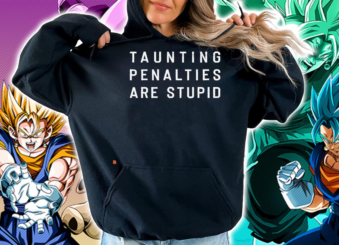 Taunting Penalties are stupid 2021 shirt hoodie