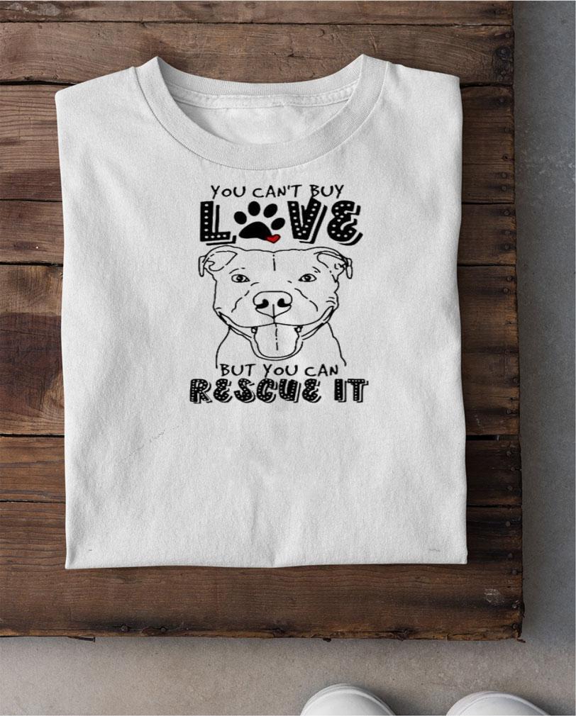 Pitbull you can't buy love but you can rescue it shirt shirt