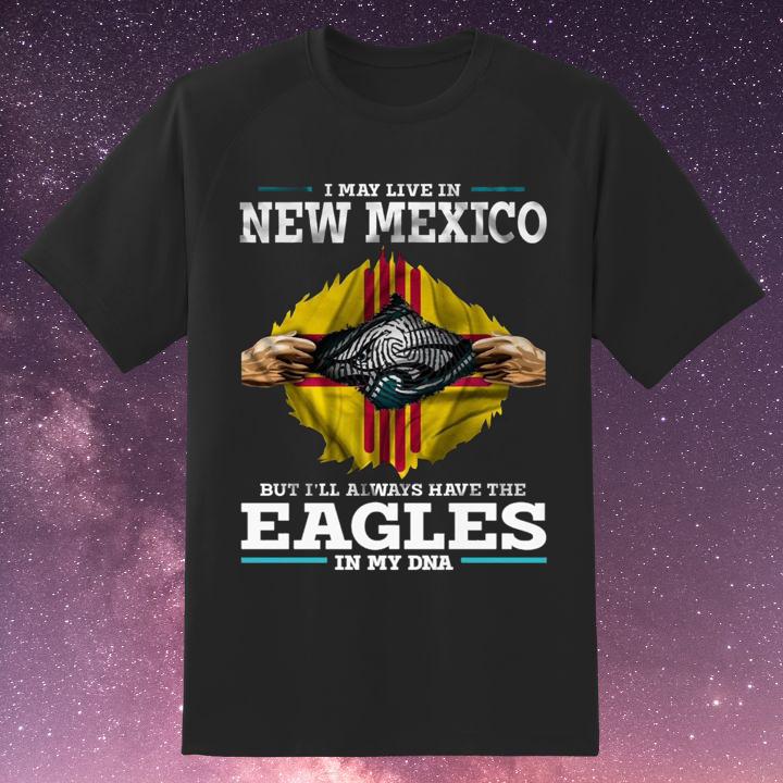 I May Live In New Mexico The Eagles In My Dna Philadelphia Eagles T-Shirt