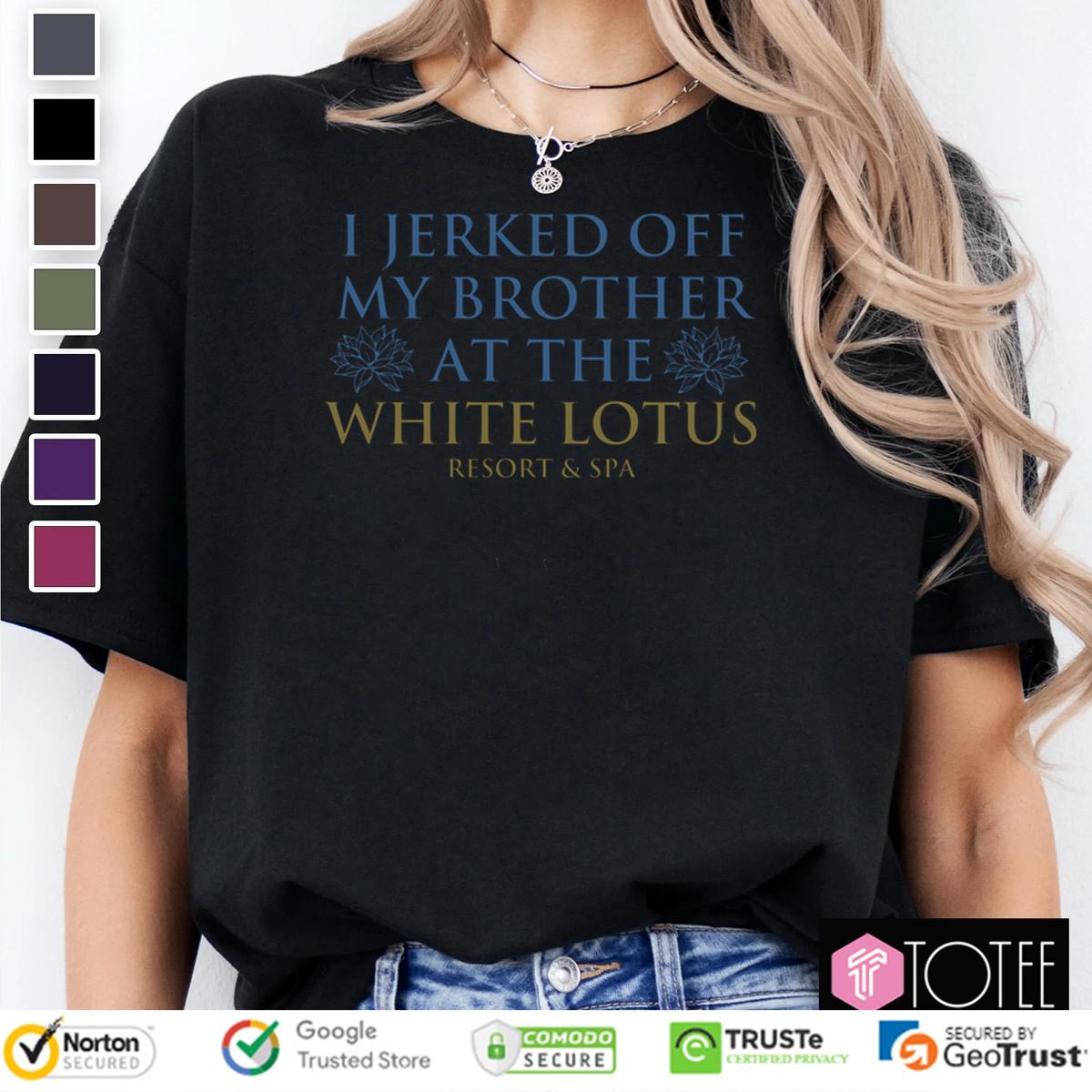 I Jerked Off My Brother At The White Lotus Resort Spa Shirt
