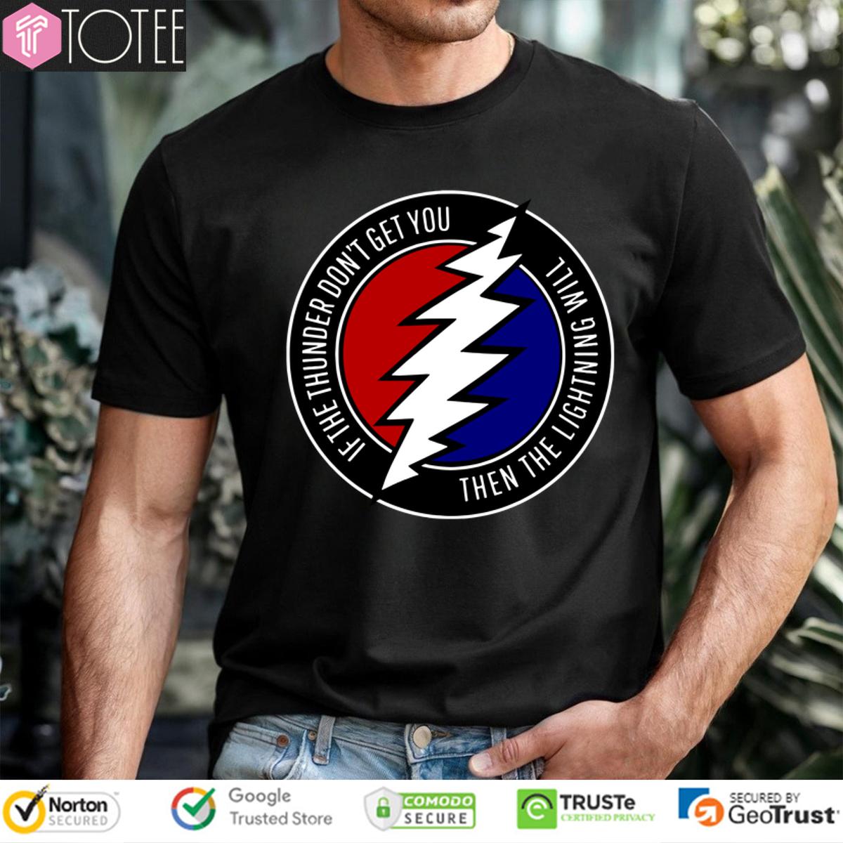 Grateful Dead If The Thunder Dont Get You Then The Lightning Will Shirt