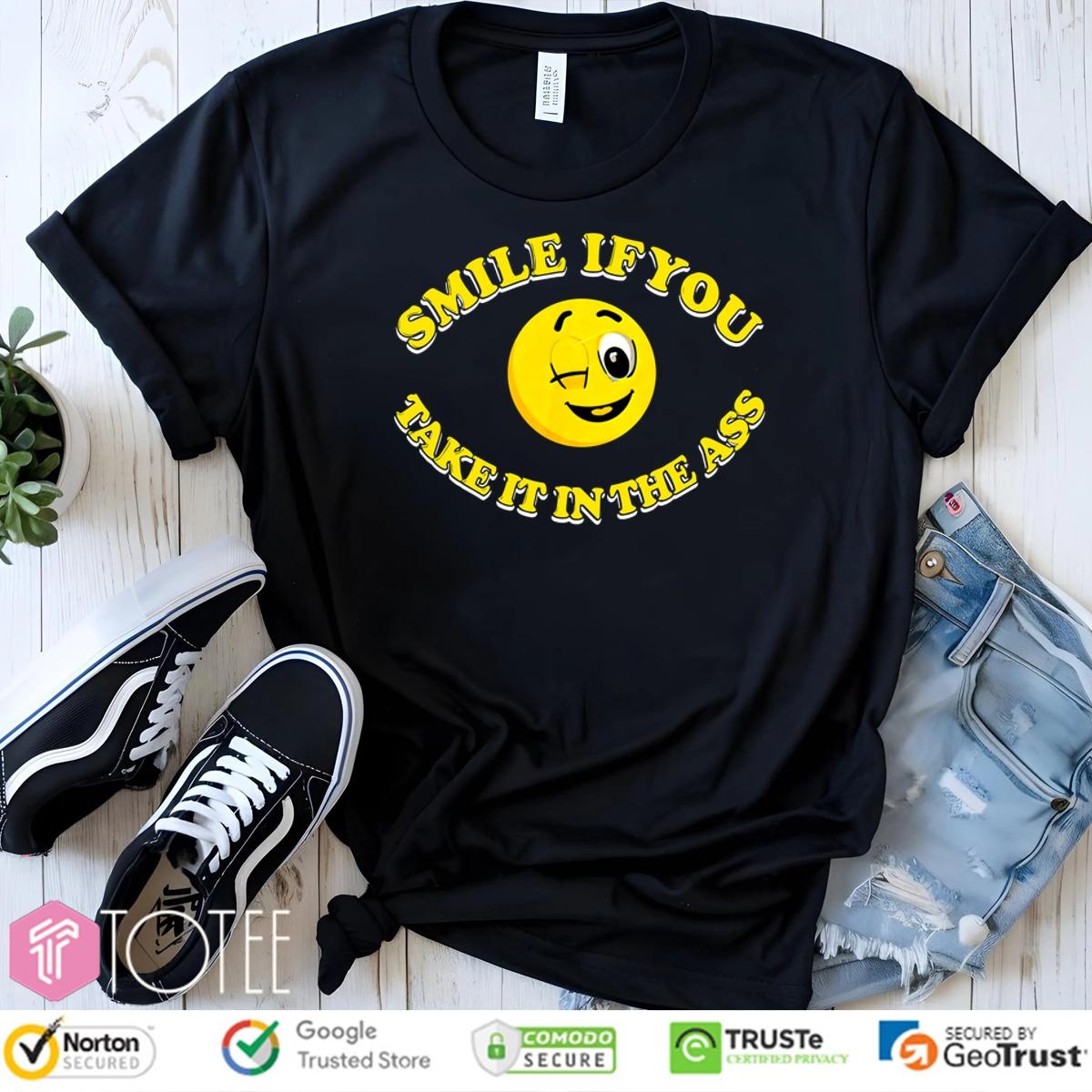 Smile You Take It In The Ass T-shirt